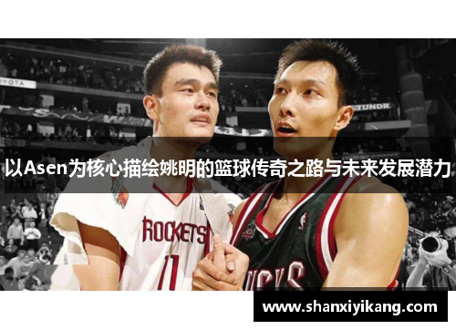 以Asen为核心描绘姚明的篮球传奇之路与未来发展潜力