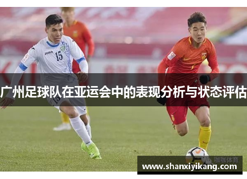 广州足球队在亚运会中的表现分析与状态评估