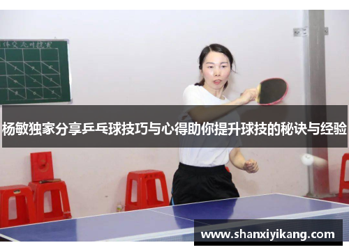 杨敏独家分享乒乓球技巧与心得助你提升球技的秘诀与经验