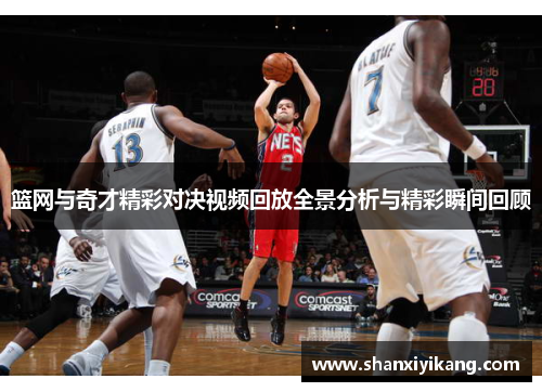 篮网与奇才精彩对决视频回放全景分析与精彩瞬间回顾